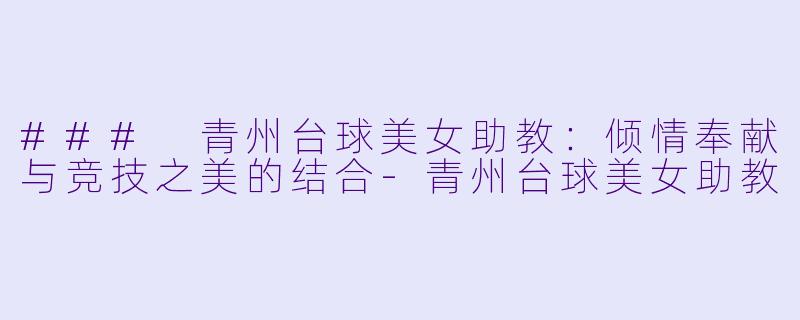### 青州台球美女助教:倾情奉献与竞技之美的结合