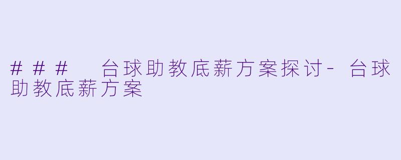 ### 台球助教底薪方案探讨-台球助教底薪方案