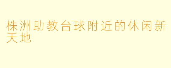 株洲助教台球附近的休闲新天地