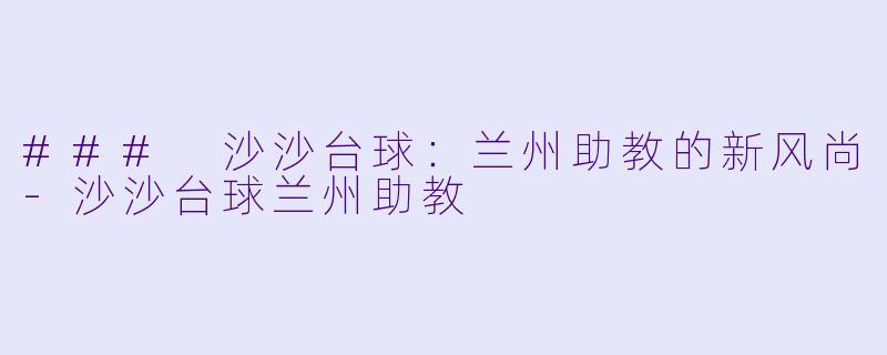 ### 沙沙台球:兰州助教的新风尚