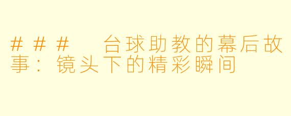 ### 台球助教的幕后故事:镜头下的精彩瞬间