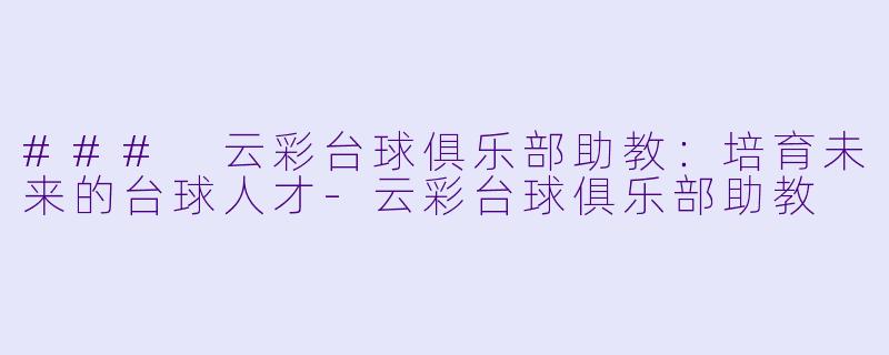 ### 云彩台球俱乐部助教:培育未来的台球人才