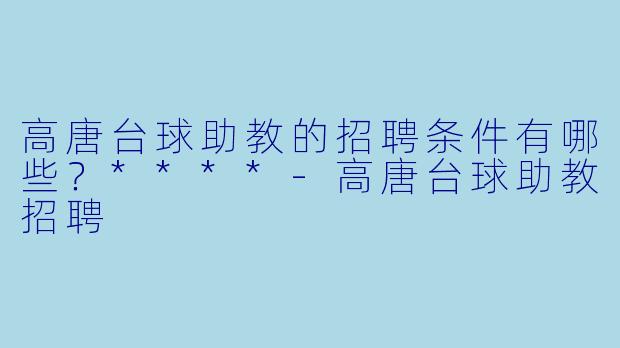 高唐台球助教的招聘条件有哪些?****