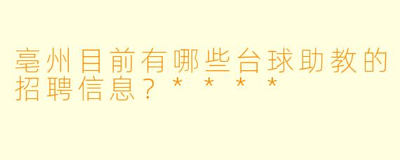 亳州目前有哪些台球助教的招聘信息?****