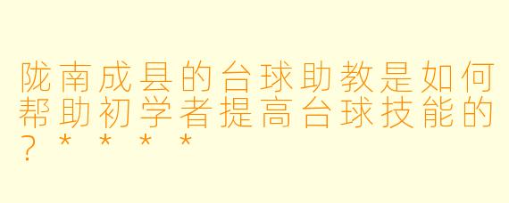 陇南成县的台球助教是如何帮助初学者提高台球技能的?****