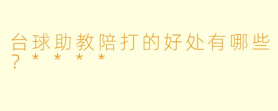 台球助教陪打的好处有哪些?****