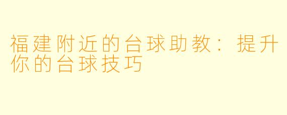 福建附近的台球助教：提升你的台球技巧