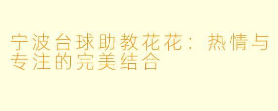 宁波台球助教花花:热情与专注的完美结合