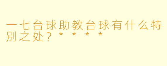 一七台球助教台球有什么特别之处？****