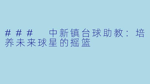 ### 中新镇台球助教：培养未来球星的摇篮