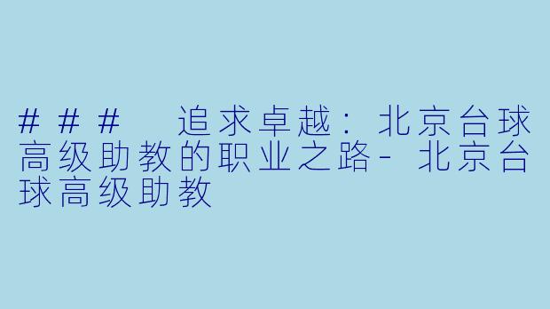 ### 追求卓越：北京台球高级助教的职业之路-北京台球高级助教