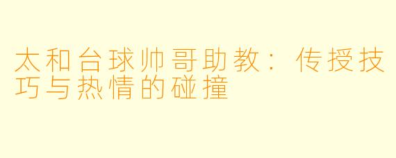 太和台球帅哥助教：传授技巧与热情的碰撞