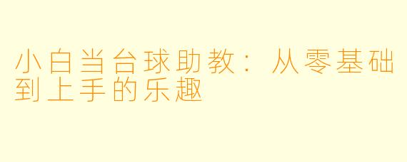 小白当台球助教：从零基础到上手的乐趣