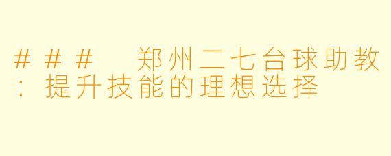 ### 郑州二七台球助教：提升技能的理想选择