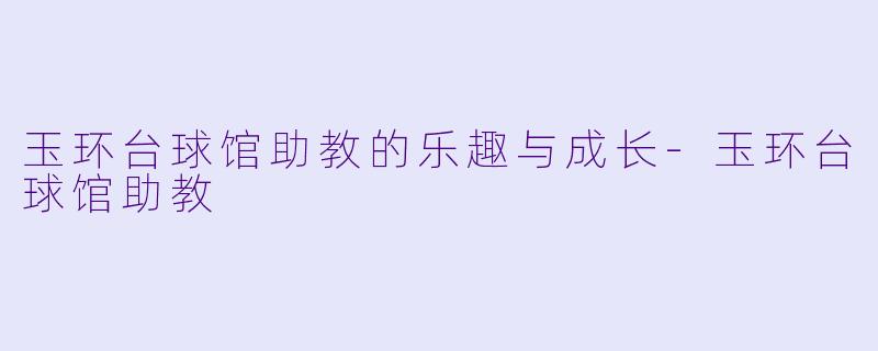 玉环台球馆助教的乐趣与成长