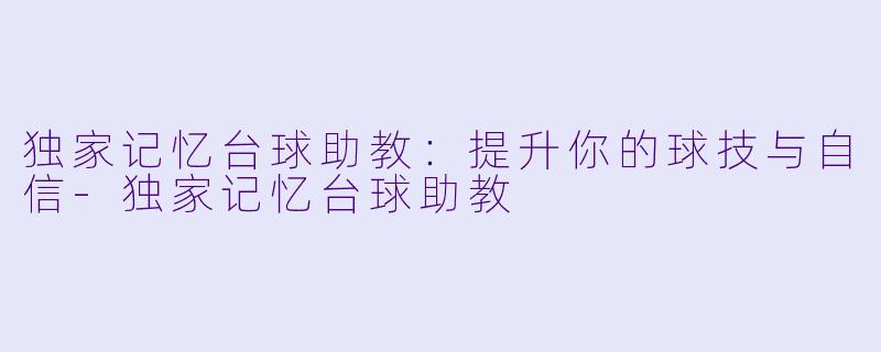独家记忆台球助教:提升你的球技与自信