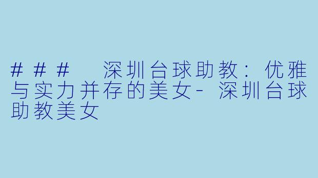 ### 深圳台球助教:优雅与实力并存的美女
