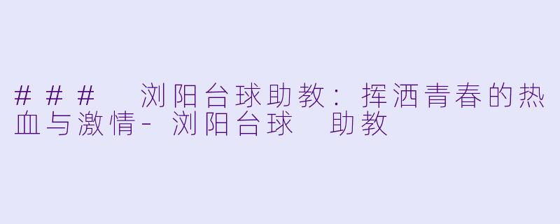 ### 浏阳台球助教:挥洒青春的热血与激情