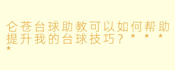 仑苍台球助教可以如何帮助提升我的台球技巧?****