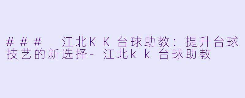 ### 江北KK台球助教:提升台球技艺的新选择