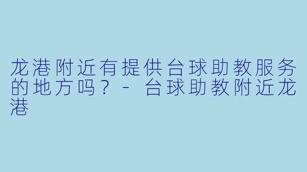 龙港附近有提供台球助教服务的地方吗？