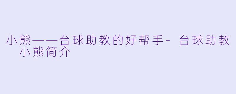 小熊——台球助教的好帮手-台球助教 小熊简介
