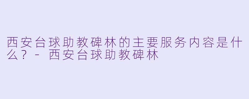 西安台球助教碑林的主要服务内容是什么？