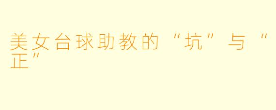 美女台球助教的“坑”与“正”