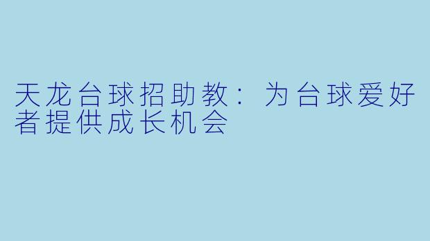 天龙台球招助教：为台球爱好者提供成长机会