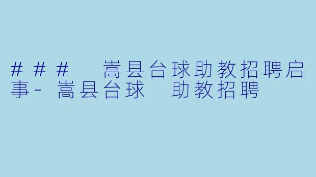 ### 嵩县台球助教招聘启事-嵩县台球 助教招聘