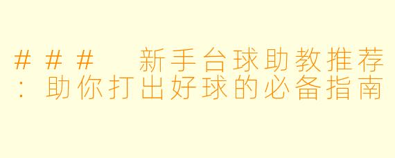 ### 新手台球助教推荐:助你打出好球的必备指南