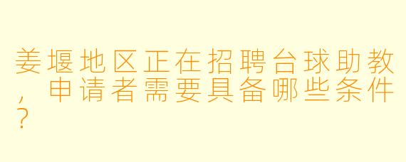 姜堰地区正在招聘台球助教，申请者需要具备哪些条件？