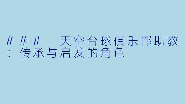 ### 天空台球俱乐部助教：传承与启发的角色