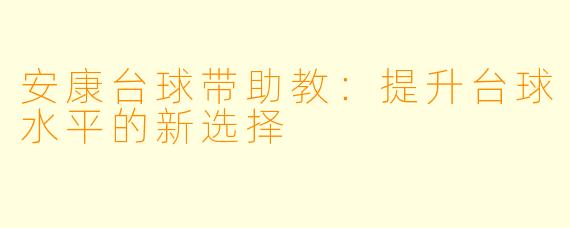 安康台球带助教：提升台球水平的新选择