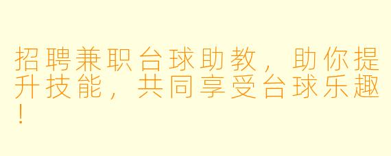 招聘兼职台球助教，助你提升技能，共同享受台球乐趣！