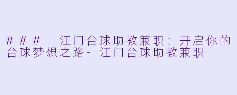 ### 江门台球助教兼职:开启你的台球梦想之路