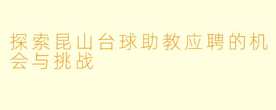 探索昆山台球助教应聘的机会与挑战