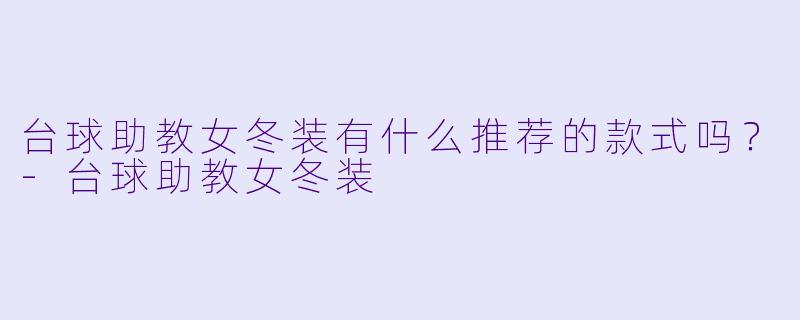 台球助教女冬装有什么推荐的款式吗？