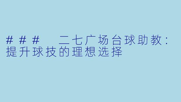 ### 二七广场台球助教：提升球技的理想选择