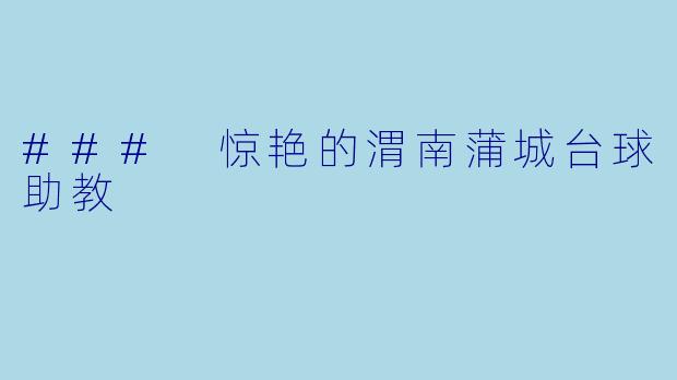 ### 惊艳的渭南蒲城台球助教