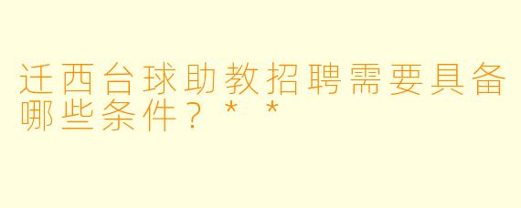 迁西台球助教招聘需要具备哪些条件?**