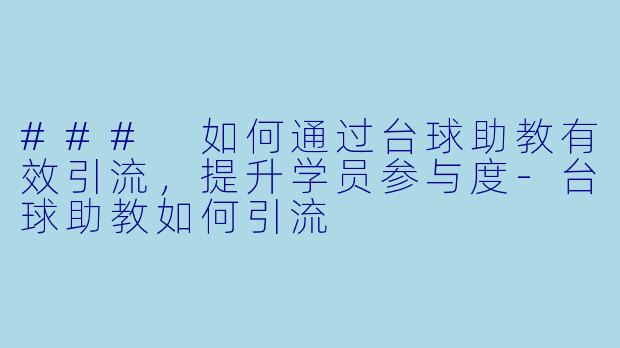 ### 如何通过台球助教有效引流，提升学员参与度-台球助教如何引流