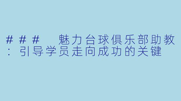 ### 魅力台球俱乐部助教：引导学员走向成功的关键
