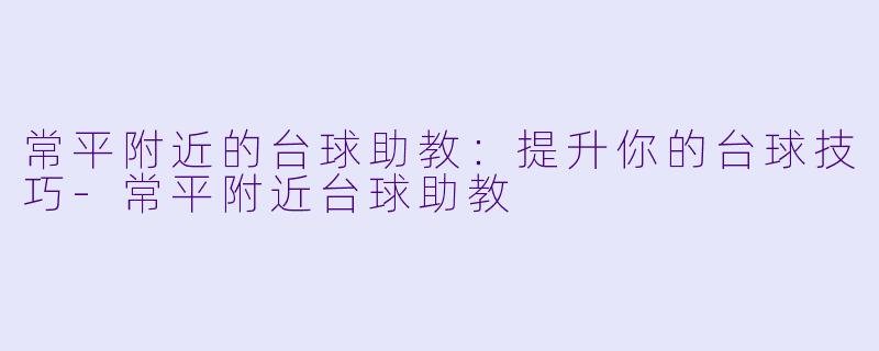 常平附近的台球助教：提升你的台球技巧-常平附近台球助教