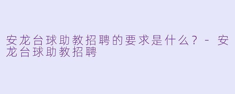 安龙台球助教招聘的要求是什么?
