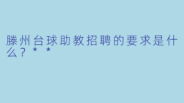 滕州台球助教招聘的要求是什么？**