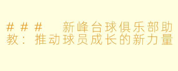 ### 新峰台球俱乐部助教:推动球员成长的新力量