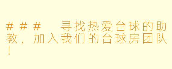 ### 寻找热爱台球的助教，加入我们的台球房团队！