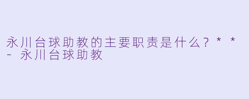 永川台球助教的主要职责是什么?**