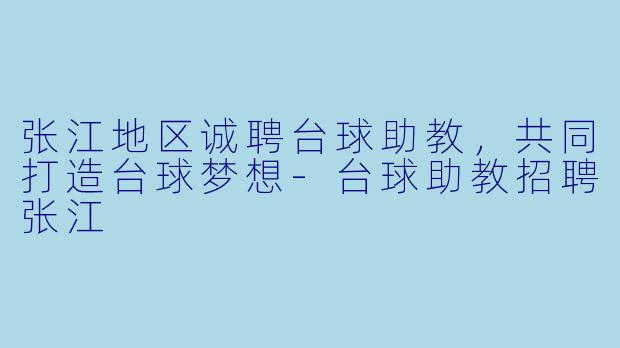 张江地区诚聘台球助教，共同打造台球梦想-台球助教招聘张江